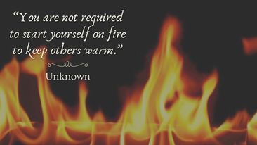 you don't have to set yourself on fire to keep others warm